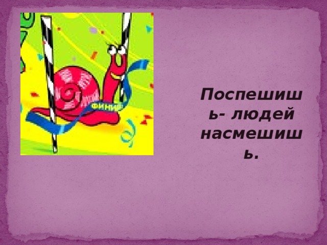 Поспешишь людей насмешишь смысл пословицы